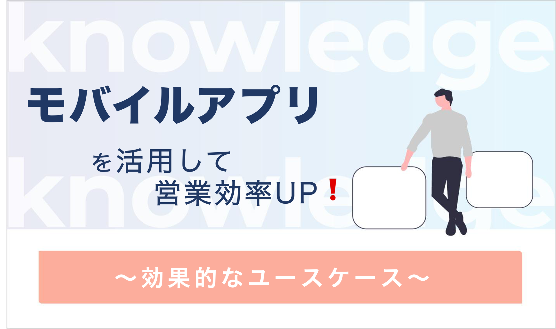 モバイルアプリを活用して営業効率UP！〜効果的なユースケースのご紹介〜